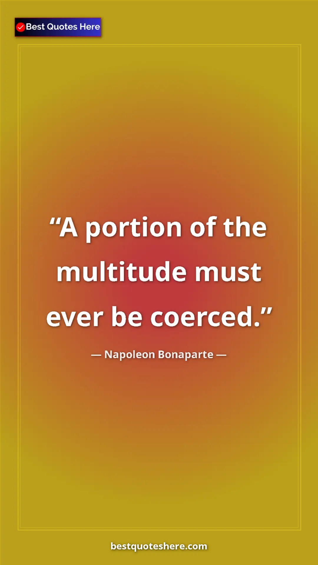 Pinterest quote poster by Napoleon Bonaparte: "A portion of the multitude must ever be coerced."