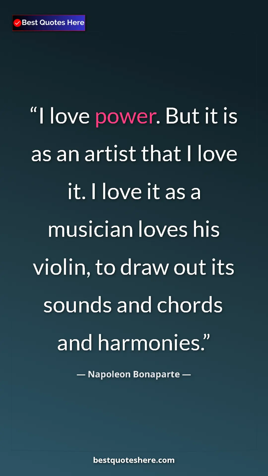 Pinterest quote poster by Napoleon Bonaparte: "I love power. But it is as an artist that I love it. I love..."