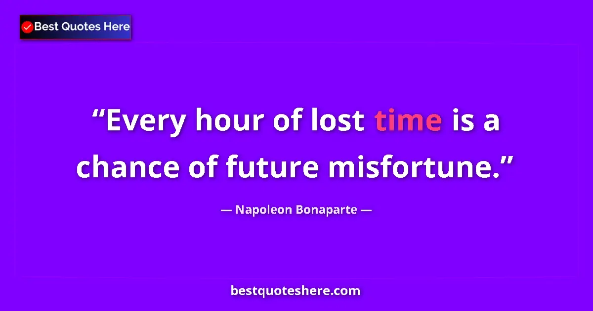 Image for the quote by Napoleon Bonaparte: Every hour of lost time is a chance of future misfortune....