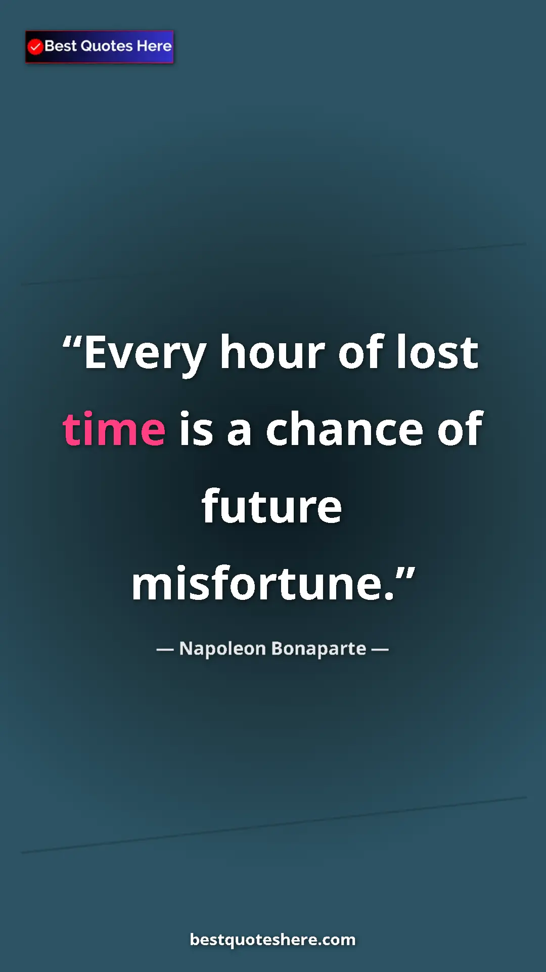 Pinterest quote poster by Napoleon Bonaparte: "Every hour of lost time is a chance of future misfortune."