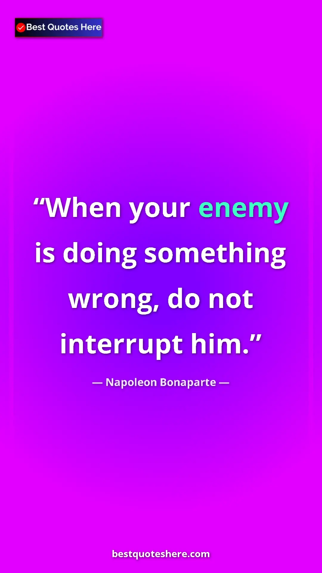 Napoleon Bonaparte Quote Card: "When your enemy is doing something wrong, do not interrupt..." Pinterest quote poster by Napoleon Bonaparte: "When your enemy is doing something wrong, do not interrupt..."