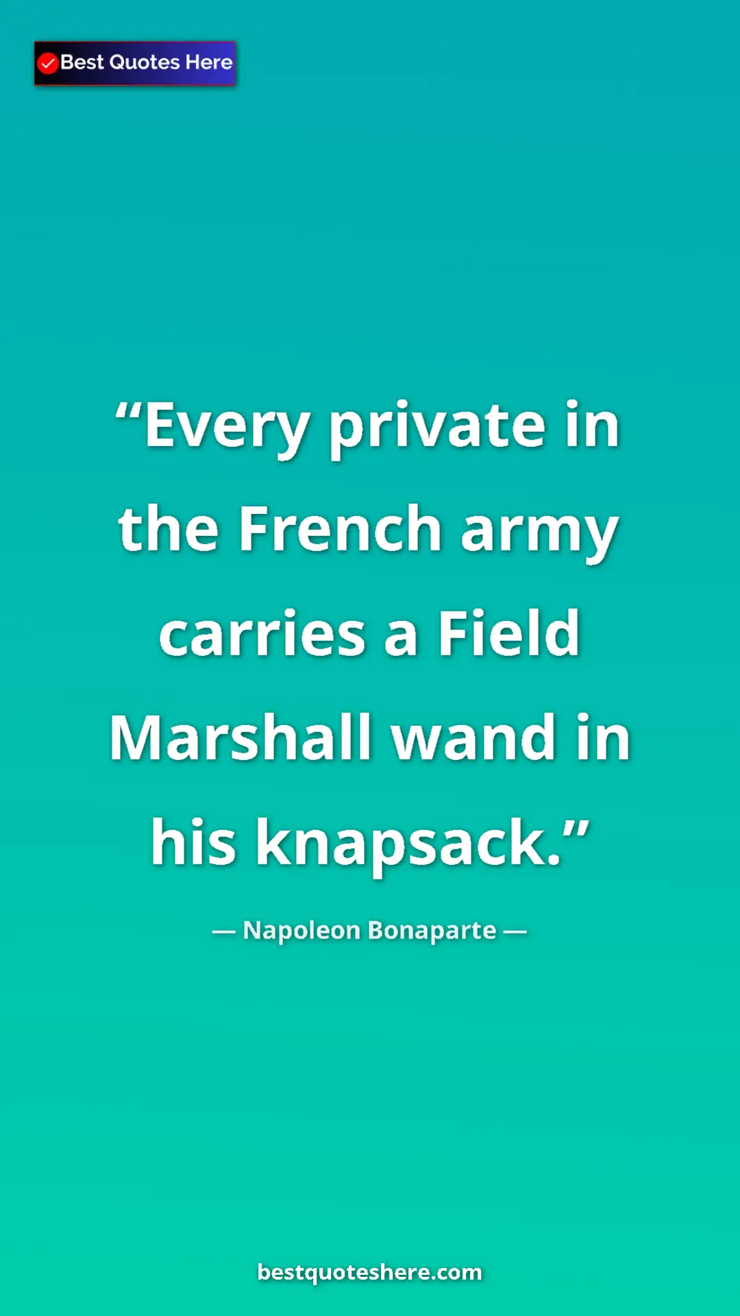 Pinterest quote poster by Napoleon Bonaparte: "Every private in the French army carries a Field Marshall..."