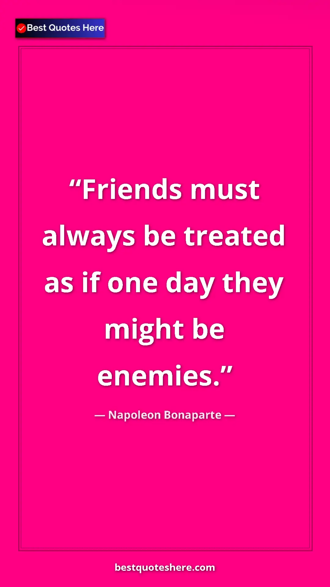 Pinterest quote poster by Napoleon Bonaparte: "Friends must always be treated as if one day they might be..."