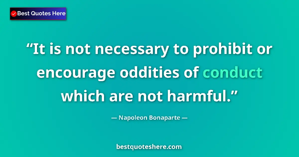 Quote by Napoleon Bonaparte: It is not necessary to prohibit or encourage oddities of conduct which are not harmful....