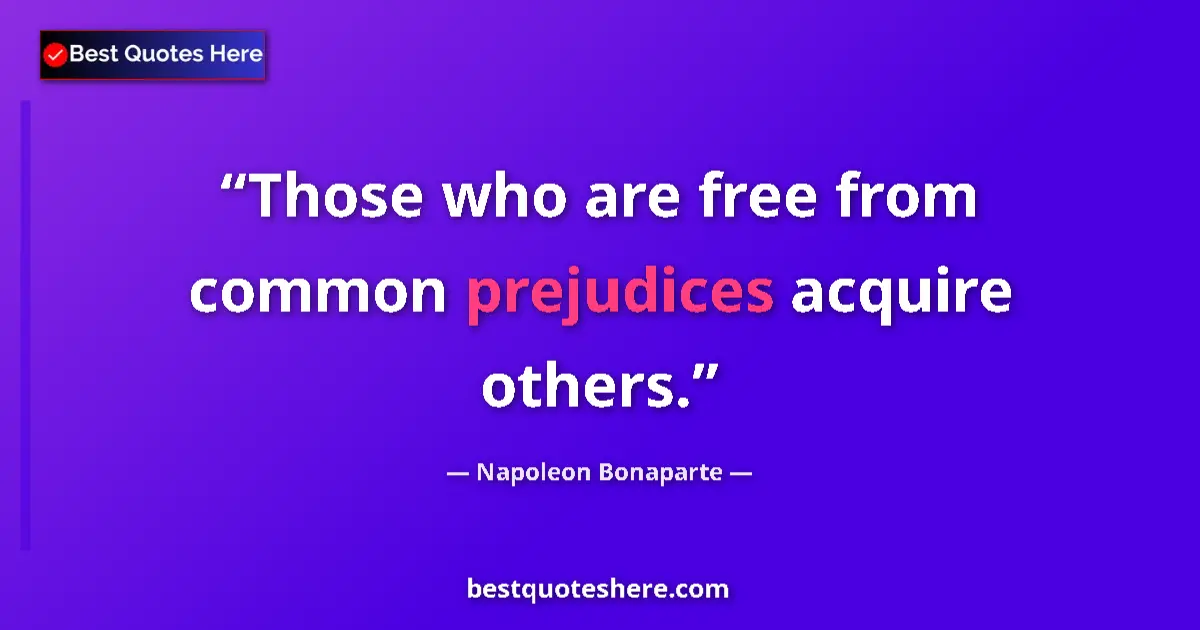Image for the quote by Napoleon Bonaparte: Those who are free from common prejudices acquire others....