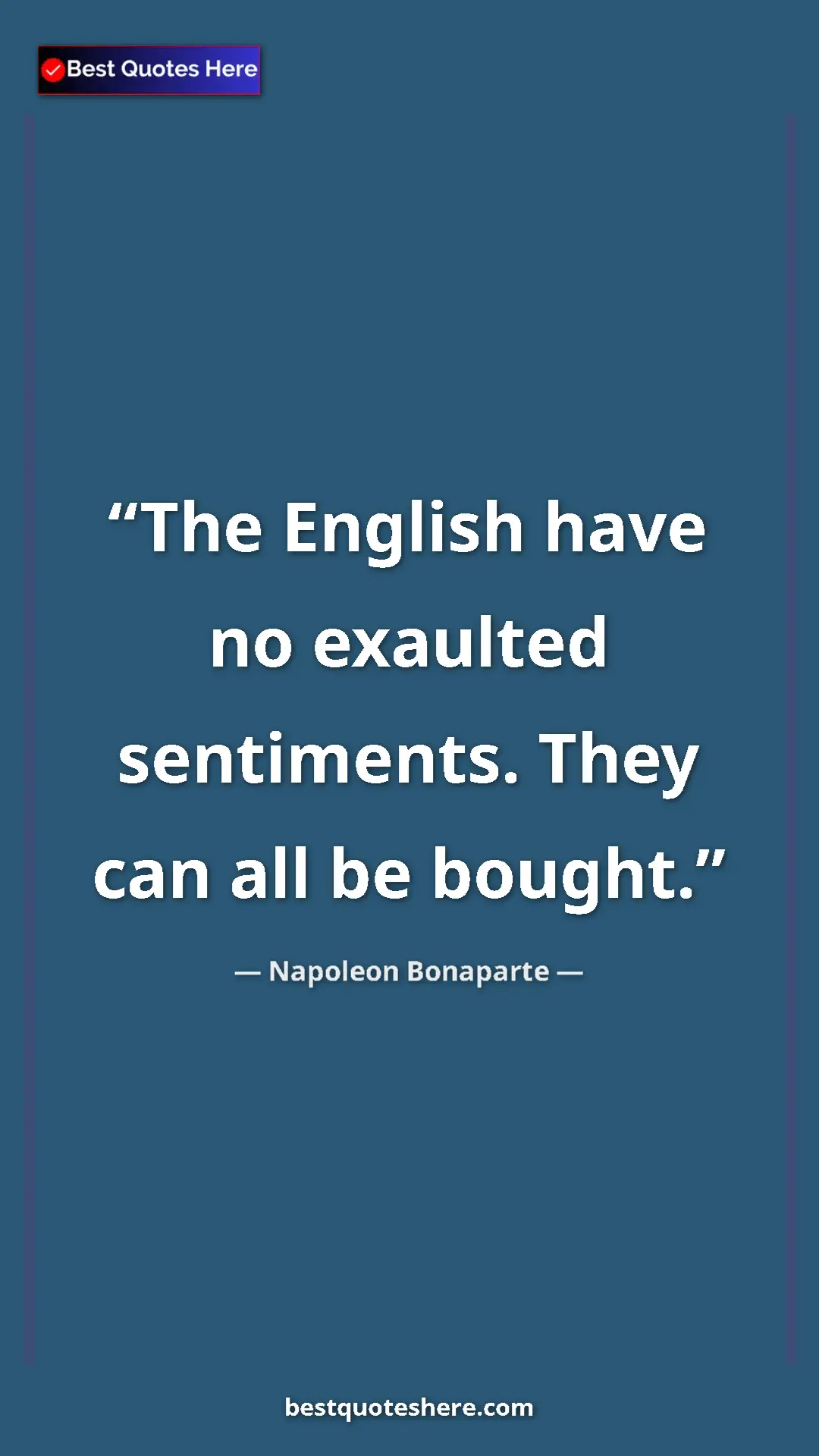 Pinterest quote poster by Napoleon Bonaparte: "The English have no exaulted sentiments. They can all be..."