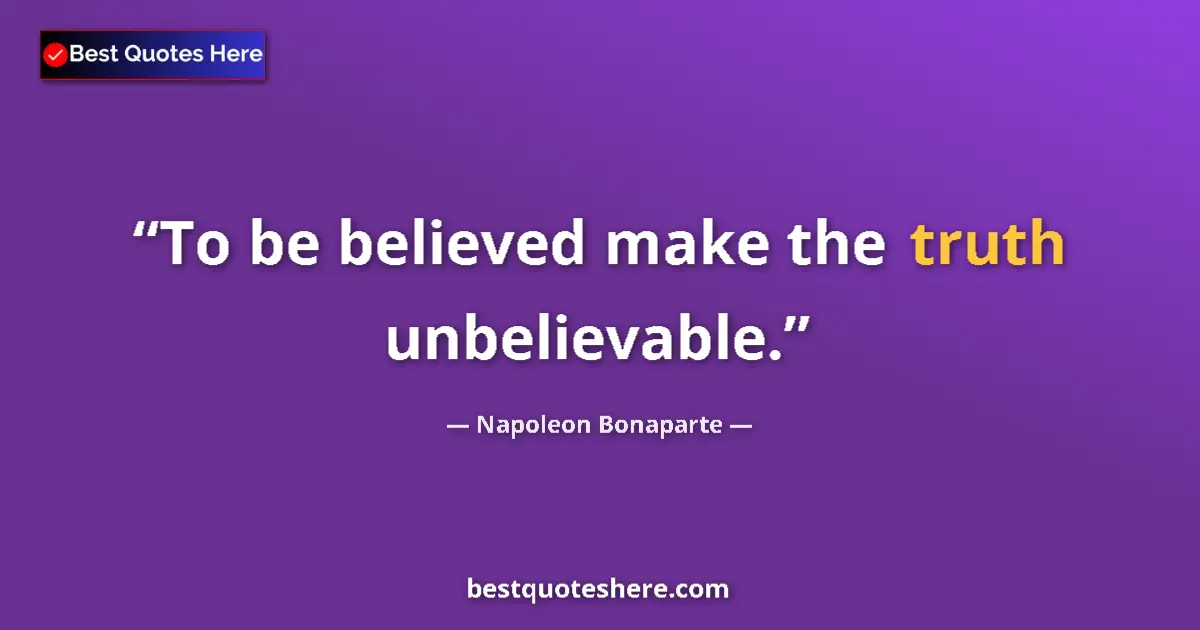 Quote by Napoleon Bonaparte: To be believed make the truth unbelievable....