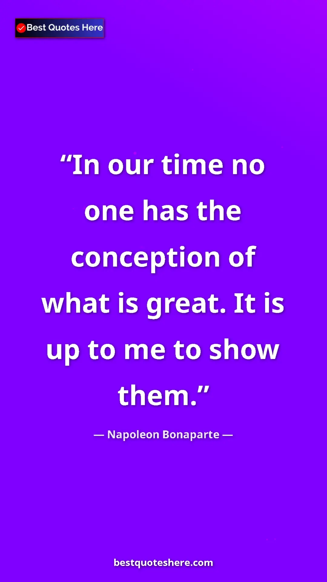 Pinterest quote poster by Napoleon Bonaparte: "In our time no one has the conception of what is great. It..."