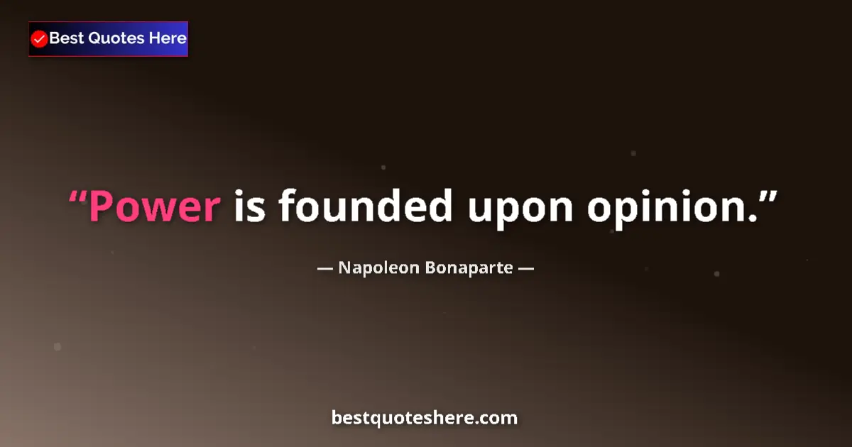Quote by Napoleon Bonaparte: Power is founded upon opinion....