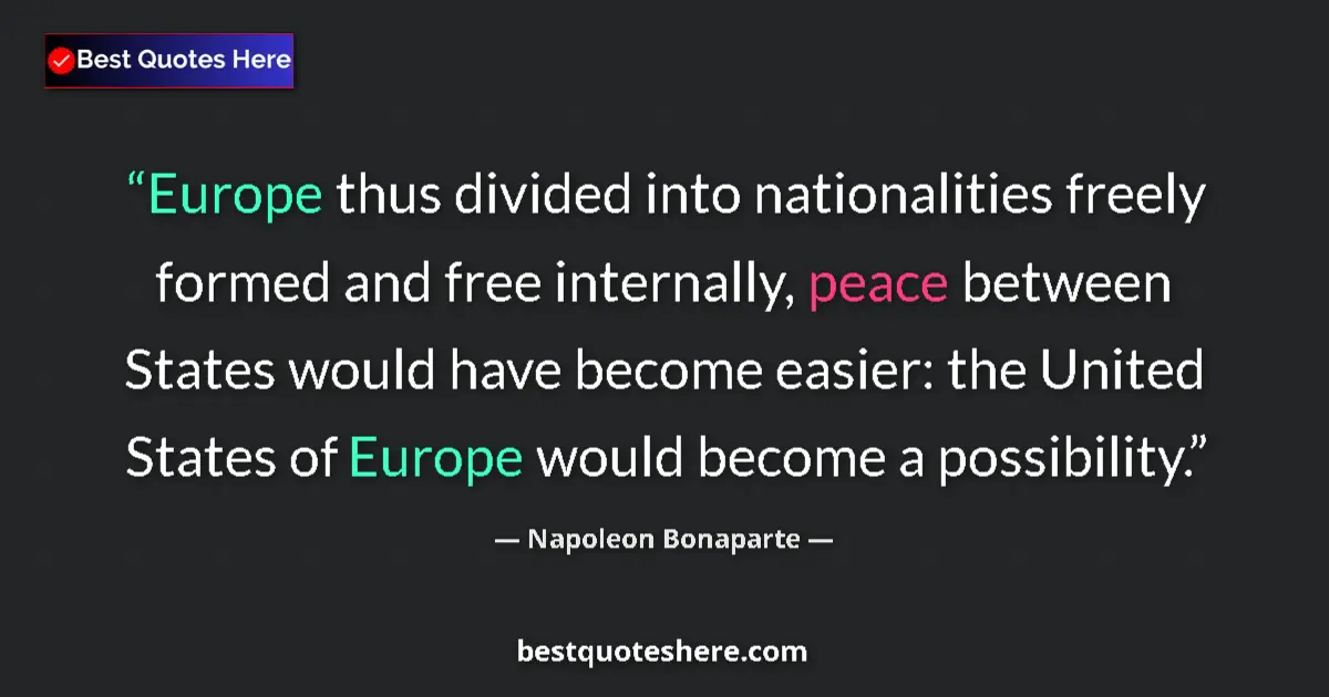 Image for the quote by Napoleon Bonaparte: Europe thus divided into nationalities freely formed and free internally, peace between States would...