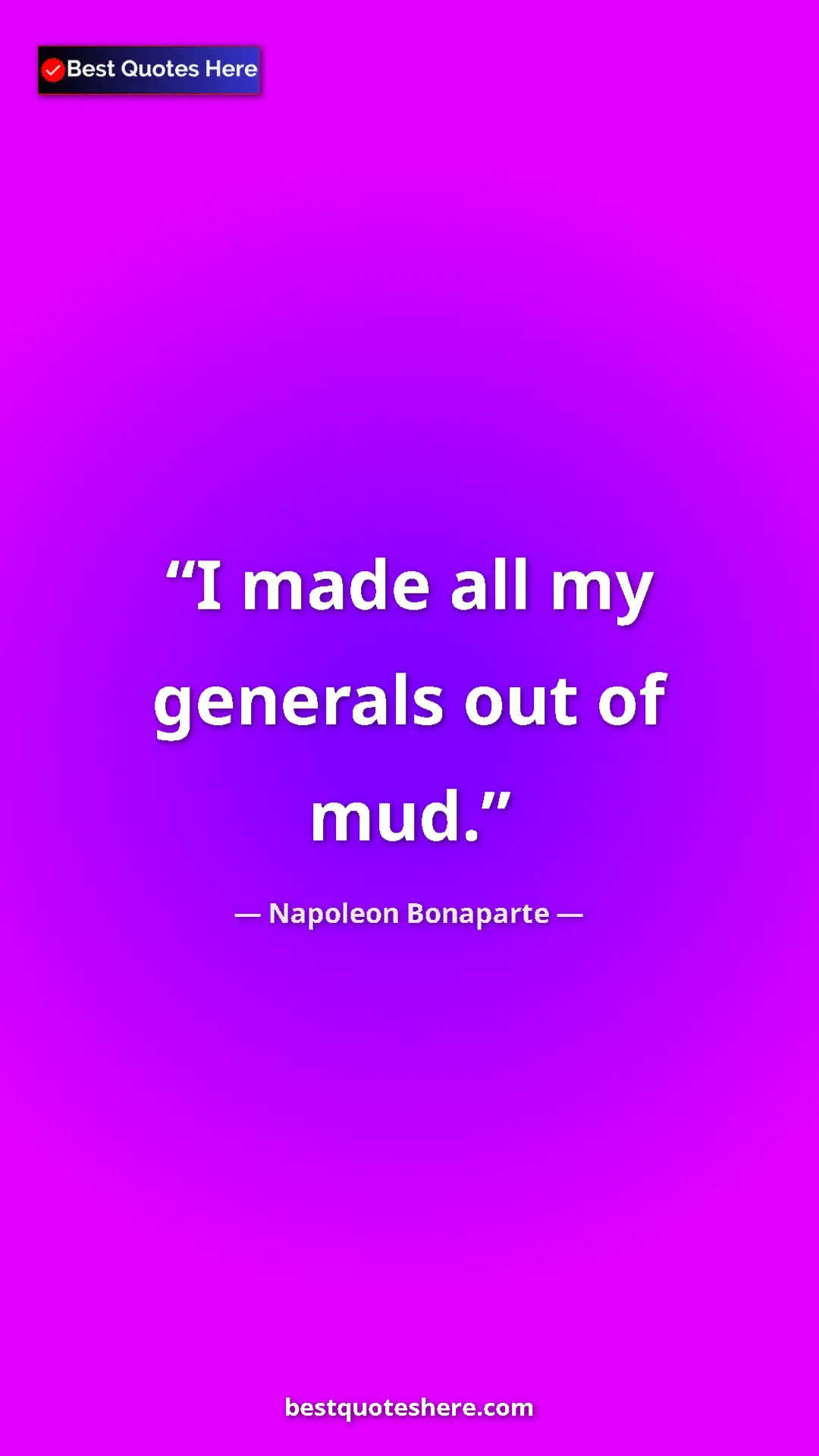 Pinterest quote poster by Napoleon Bonaparte: "I made all my generals out of mud."