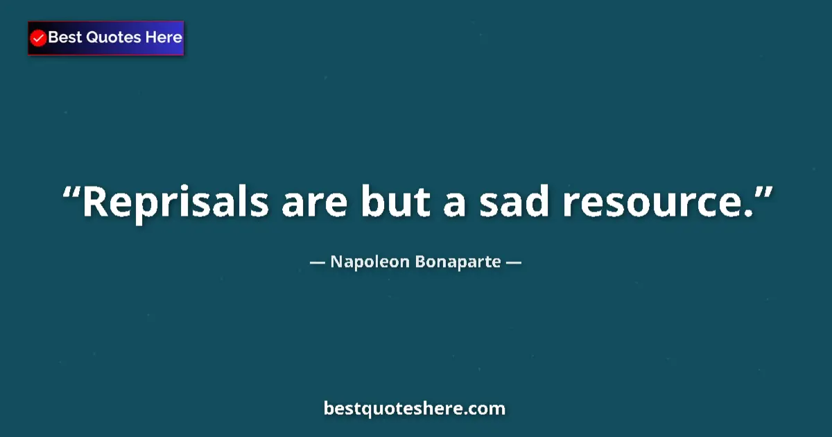 Image for the quote by Napoleon Bonaparte: Reprisals are but a sad resource....