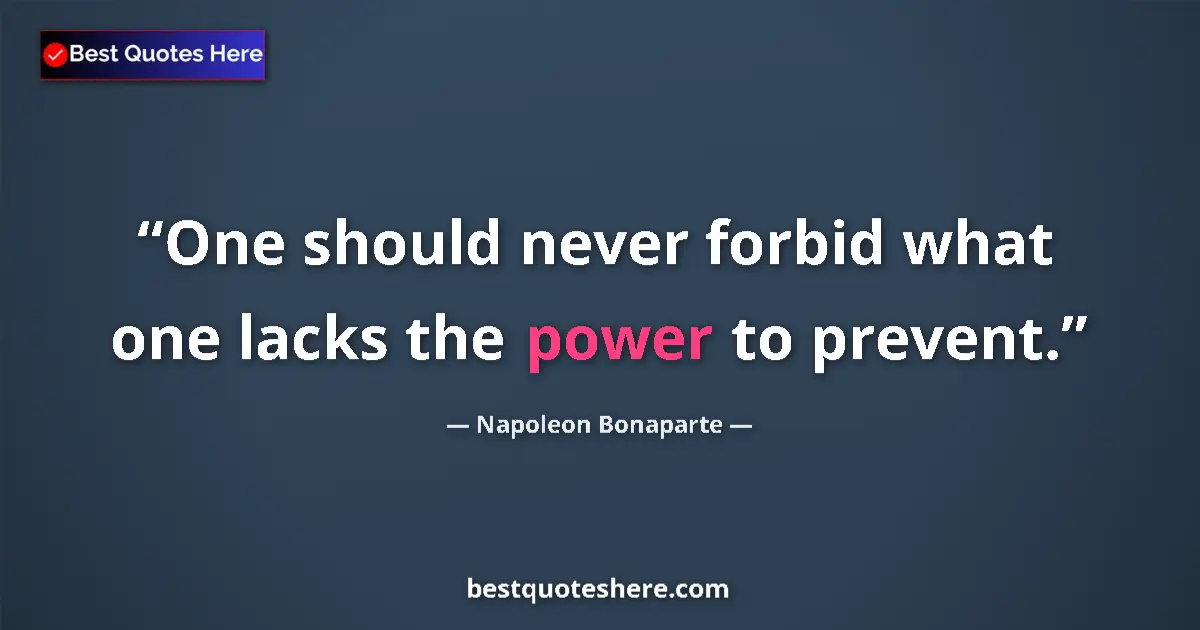 Image for the quote by Napoleon Bonaparte: One should never forbid what one lacks the power to prevent....