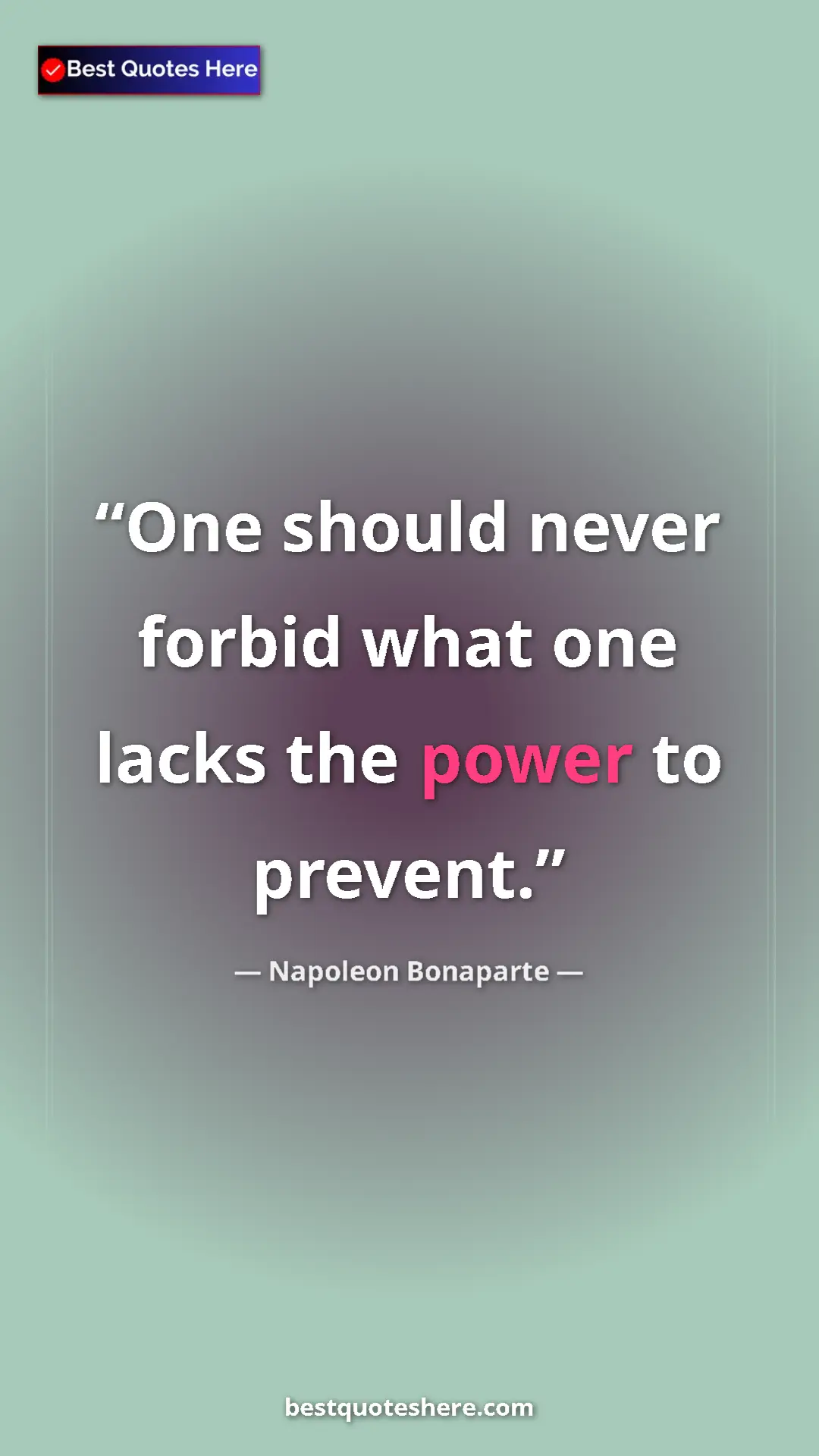 Pinterest quote poster by Napoleon Bonaparte: "One should never forbid what one lacks the power to prevent."