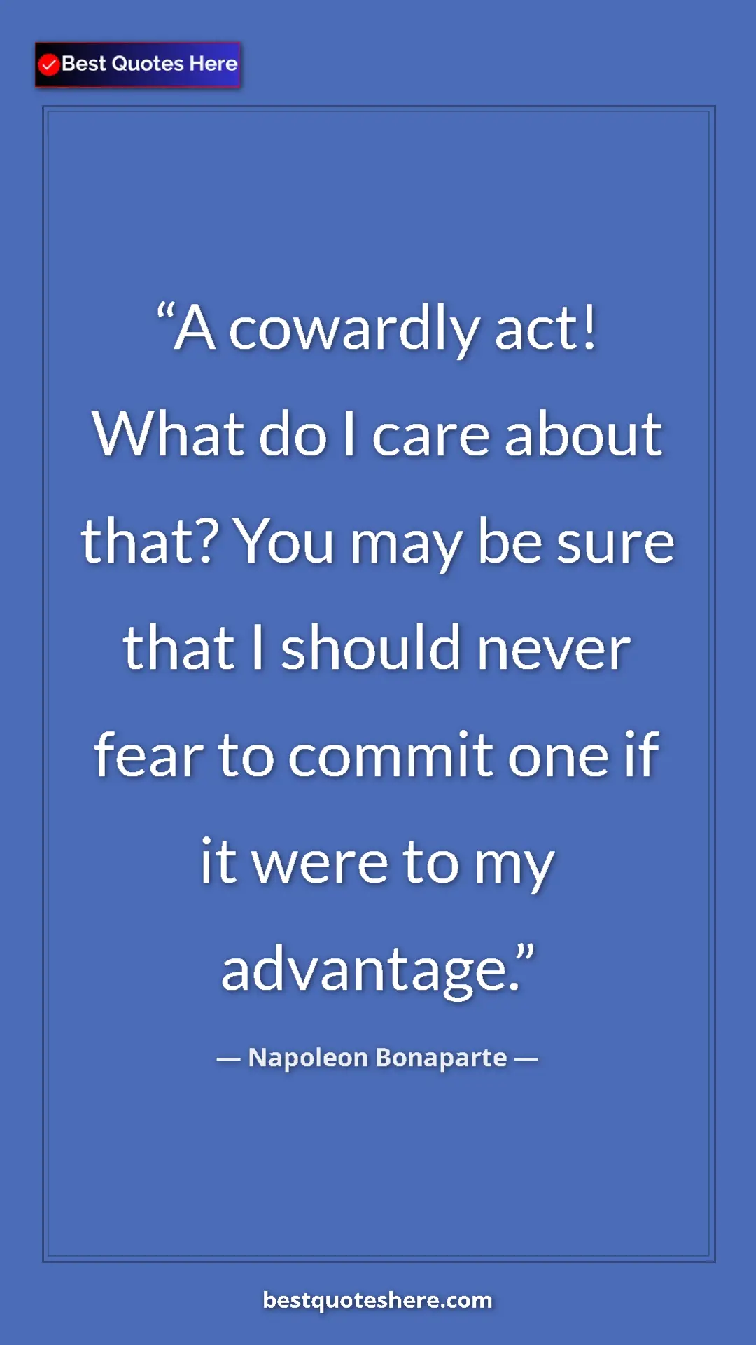 Pinterest quote poster by Napoleon Bonaparte: "A cowardly act! What do I care about that? You may be sure..."
