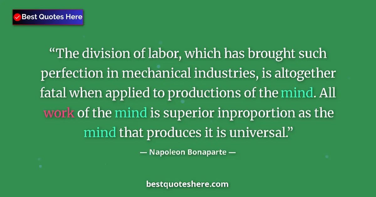Quote by Napoleon Bonaparte: The division of labor, which has brought such perfection in mechanical industries, is altogether fat...