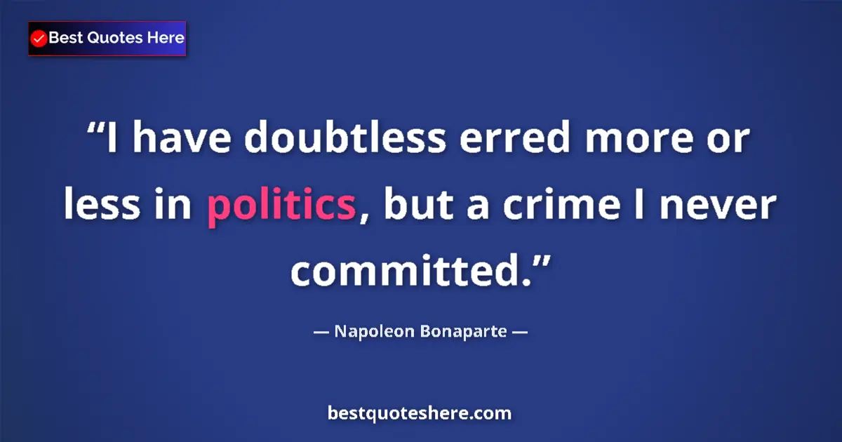 Image for the quote by Napoleon Bonaparte: I have doubtless erred more or less in politics, but a crime I never committed....