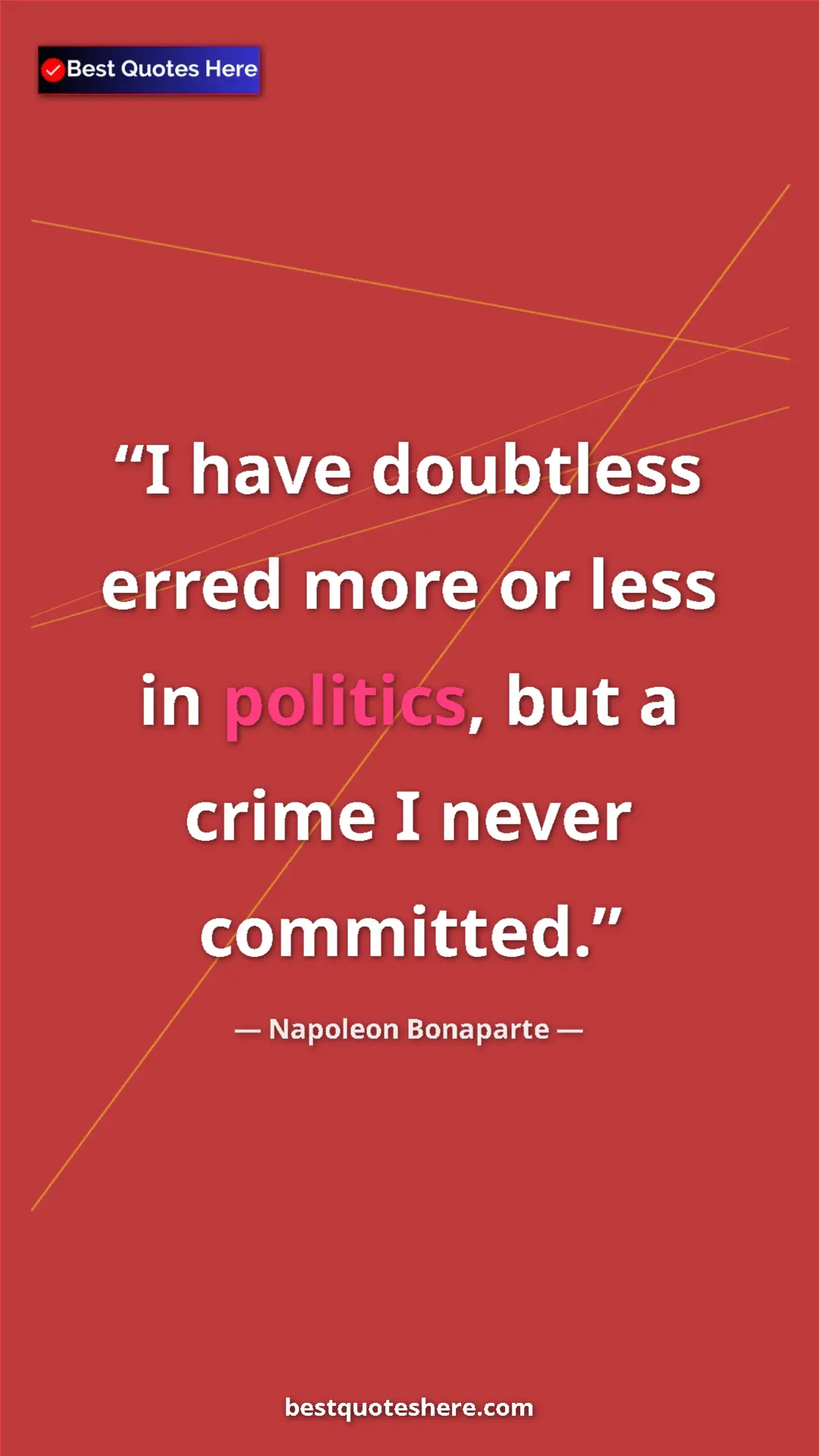 Pinterest quote poster by Napoleon Bonaparte: "I have doubtless erred more or less in politics, but a..."