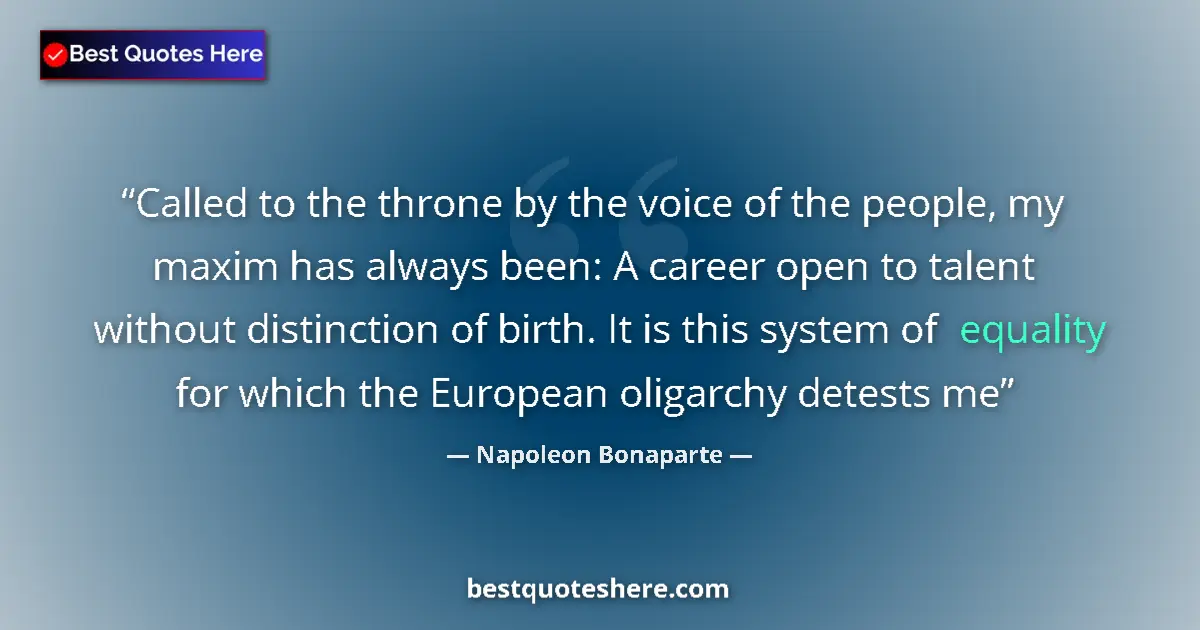 Quote by Napoleon Bonaparte: Called to the throne by the voice of the people, my maxim has always been: A career open to talent w...