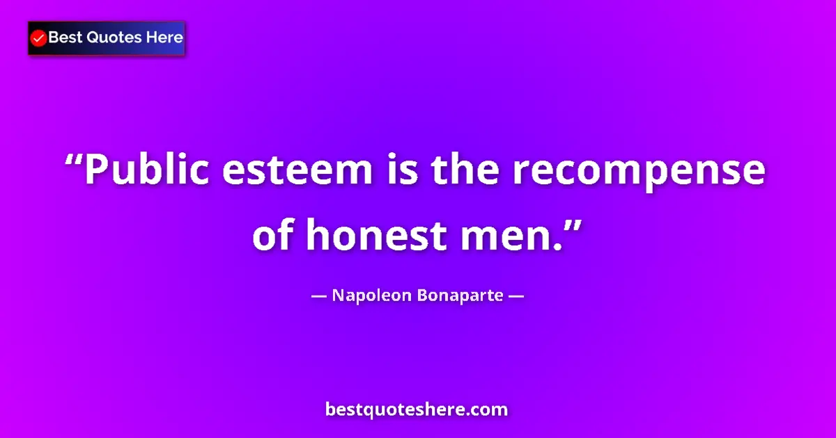 Quote by Napoleon Bonaparte: Public esteem is the recompense of honest men.