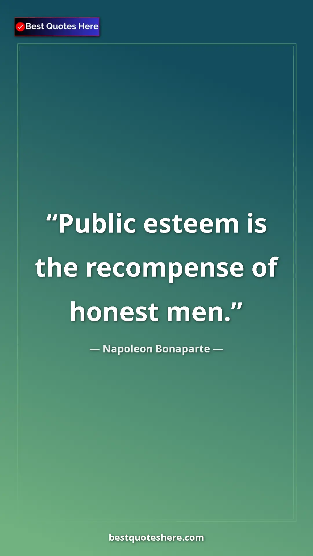 Pinterest quote poster by Napoleon Bonaparte: "Public esteem is the recompense of honest men."