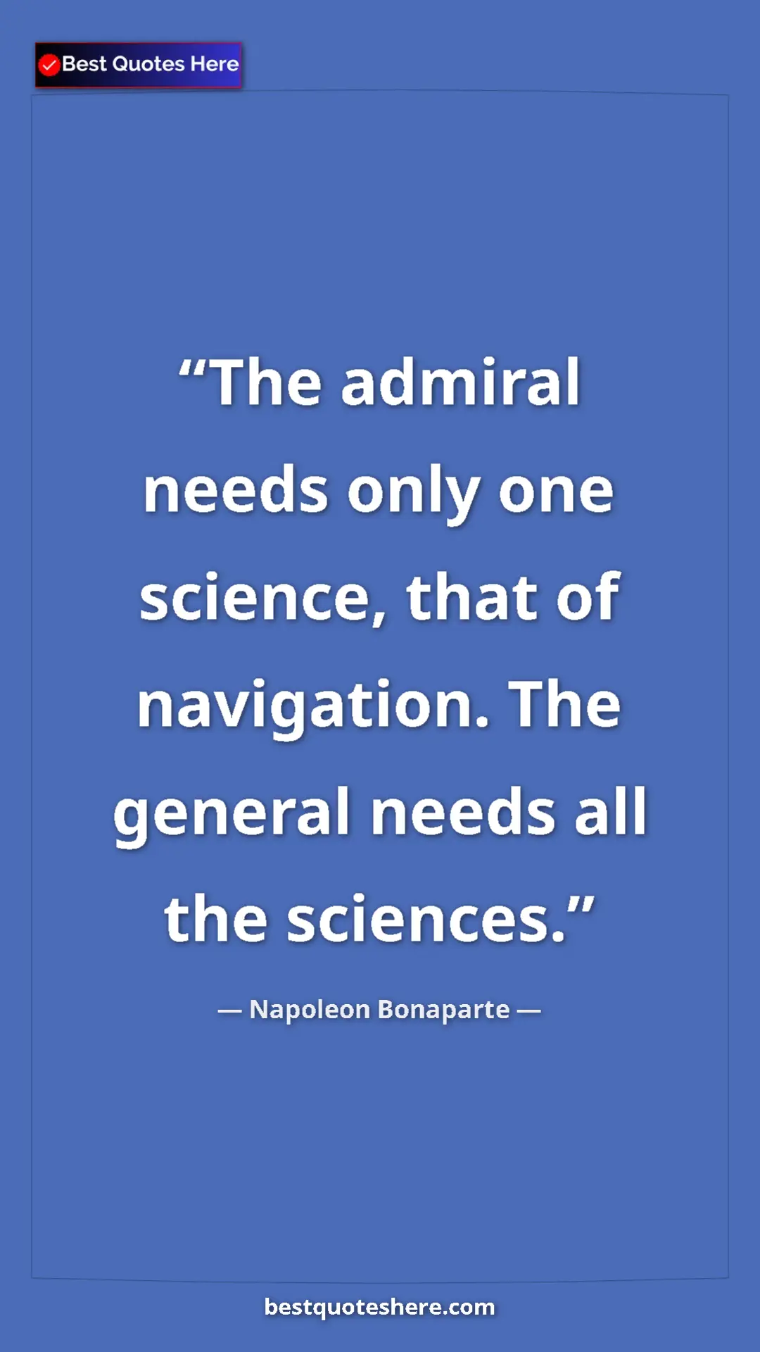 Pinterest quote poster by Napoleon Bonaparte: "The admiral needs only one science, that of navigation. The..."