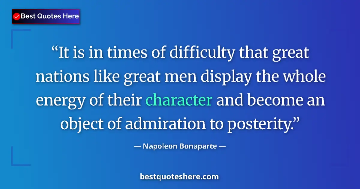 Quote by Napoleon Bonaparte: It is in times of difficulty that great nations li