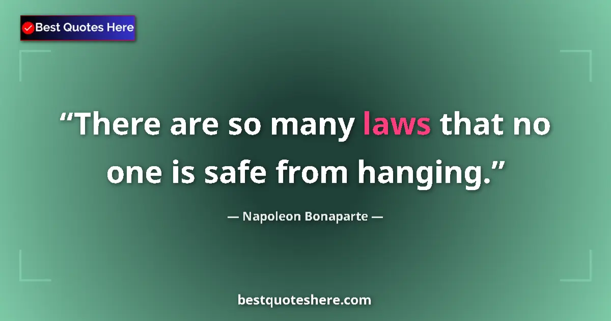 Quote by Napoleon Bonaparte: There are so many laws that no one is safe from hanging....