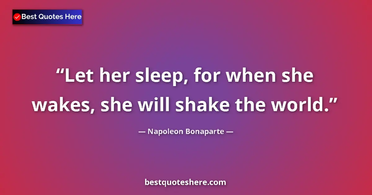 Quote by Napoleon Bonaparte: Let her sleep, for when she wakes, she will shake the world....