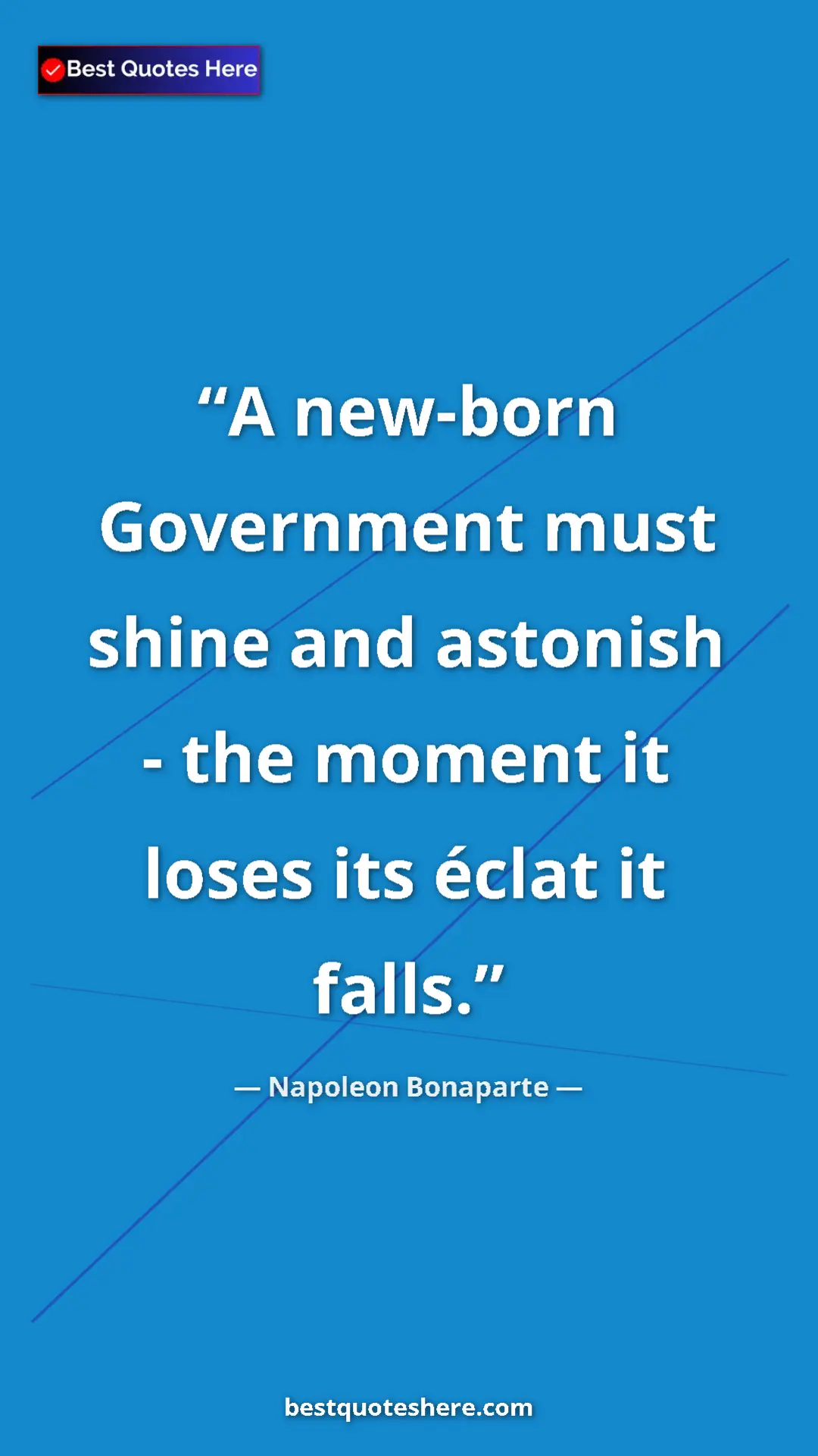 Pinterest quote poster by Napoleon Bonaparte: "A new-born Government must shine and astonish - the moment..."