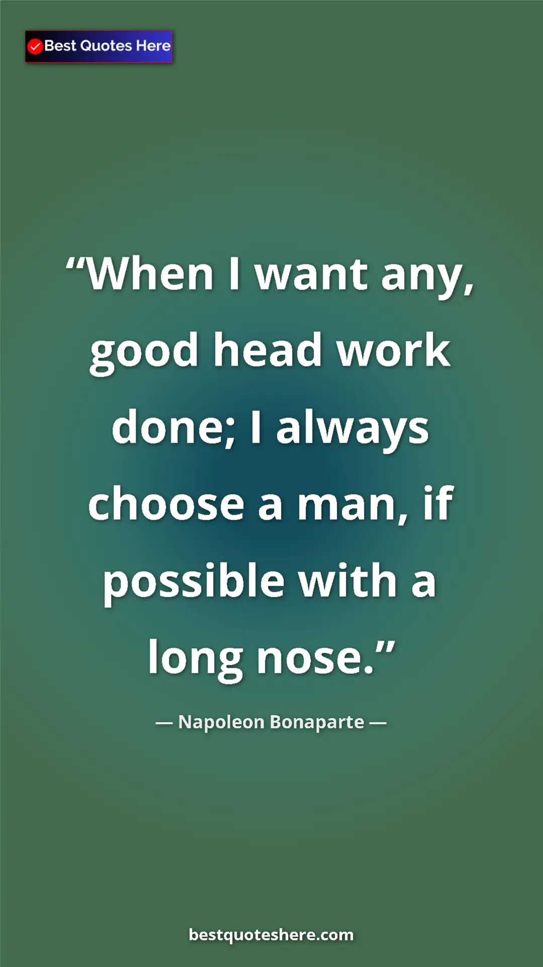 Pinterest quote poster by Napoleon Bonaparte: "When I want any, good head work done; I always choose a..."