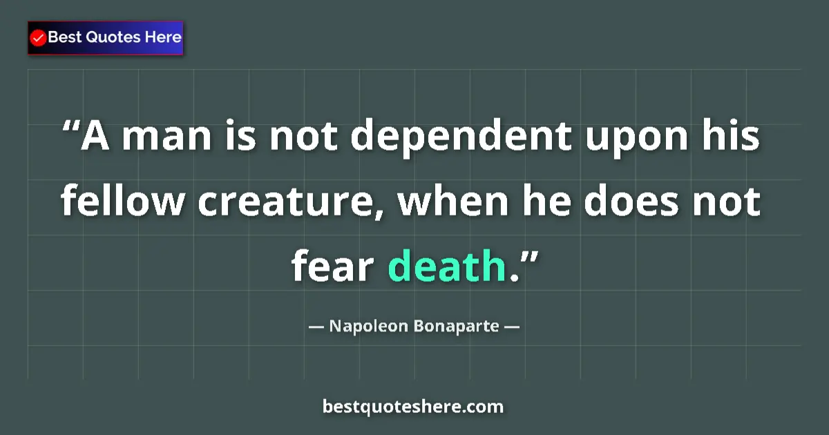Quote by Napoleon Bonaparte: A man is not dependent upon his fellow creature, w