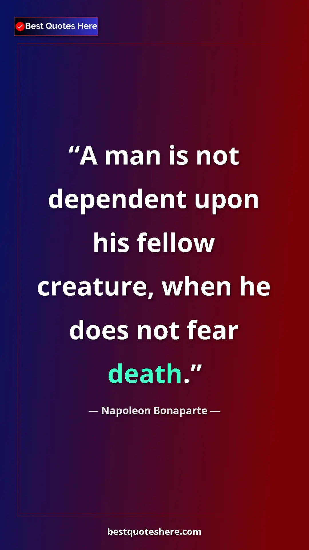 Pinterest quote poster by Napoleon Bonaparte: "A man is not dependent upon his fellow creature, when he..."