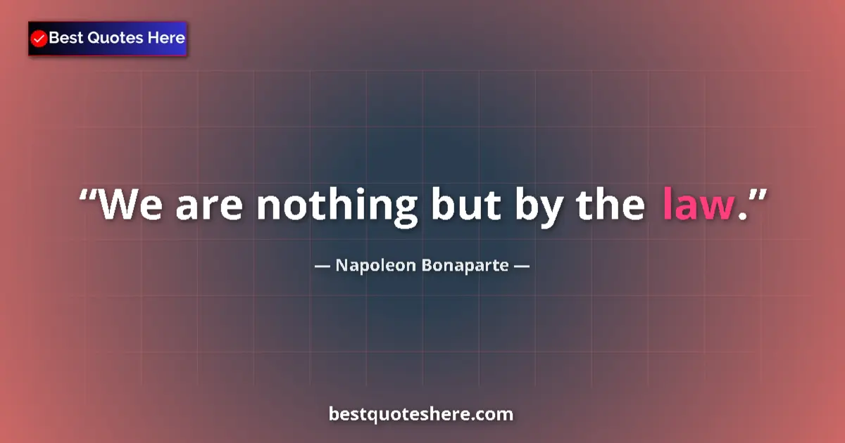 Quote by Napoleon Bonaparte: We are nothing but by the law....