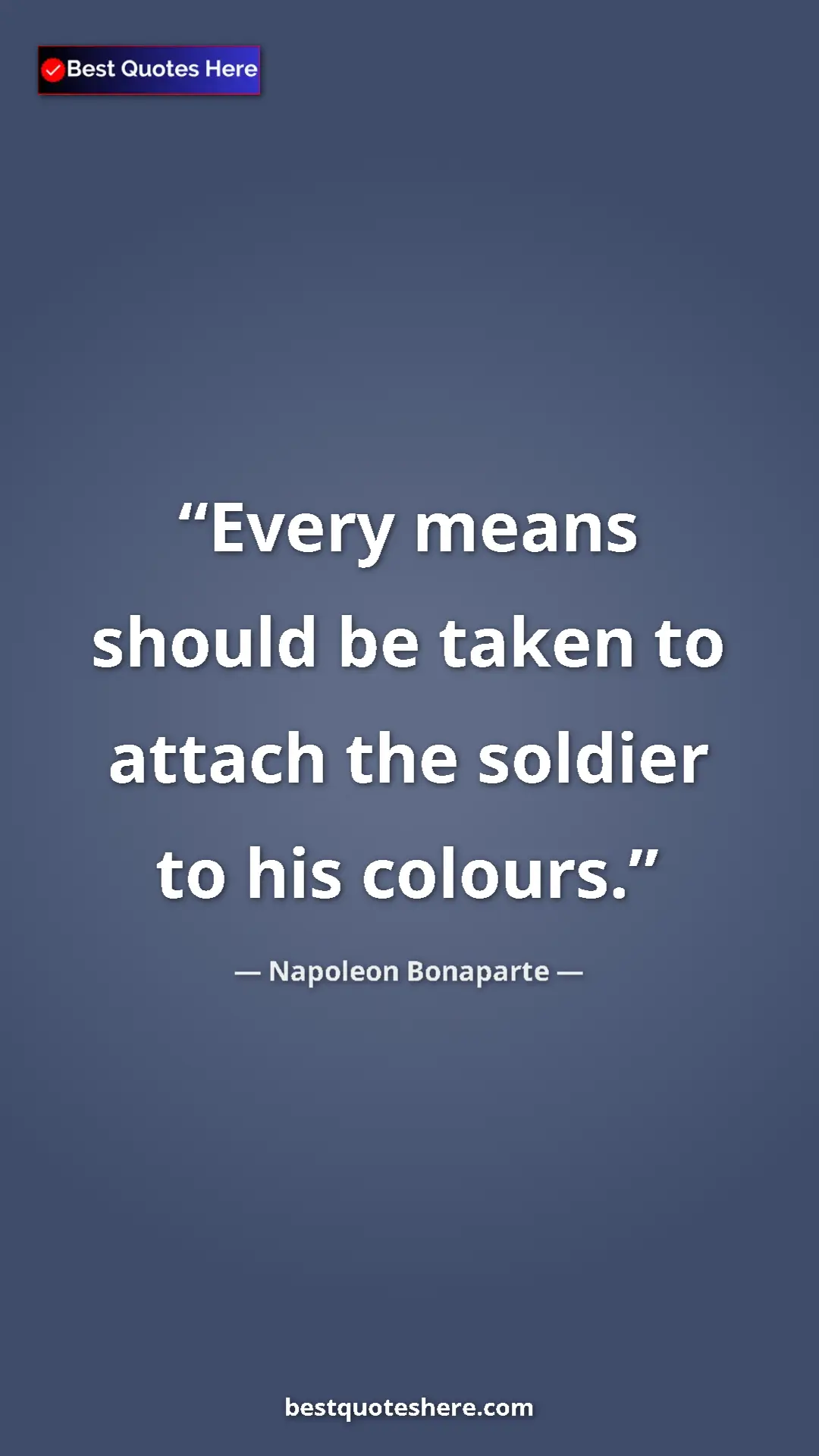 Pinterest quote poster by Napoleon Bonaparte: "Every means should be taken to attach the soldier to his..."