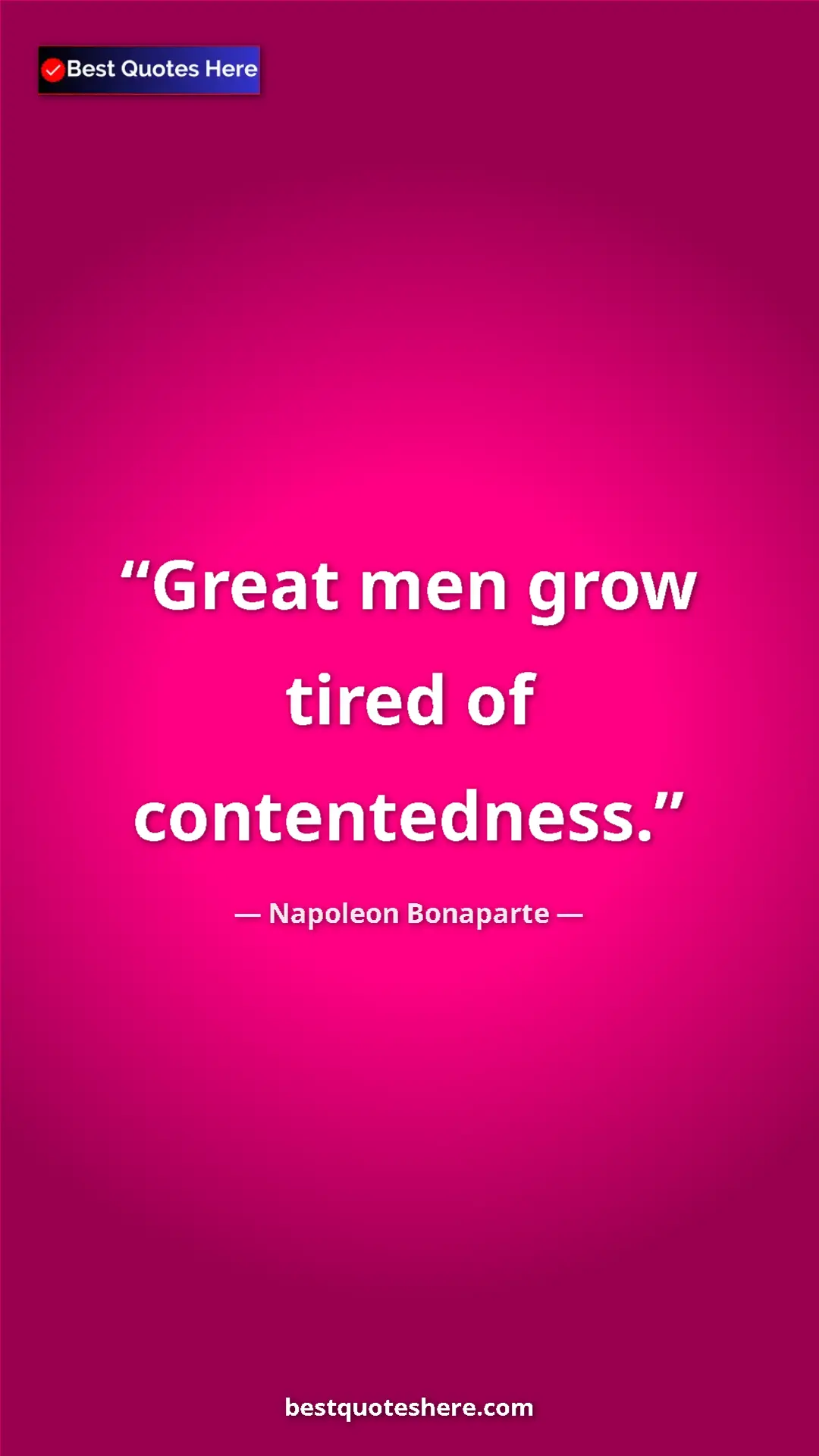 Pinterest quote poster by Napoleon Bonaparte: "Great men grow tired of contentedness."