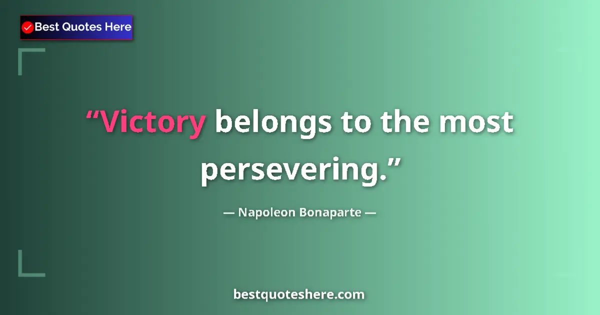 Quote by Napoleon Bonaparte: Victory belongs to the most persevering....
