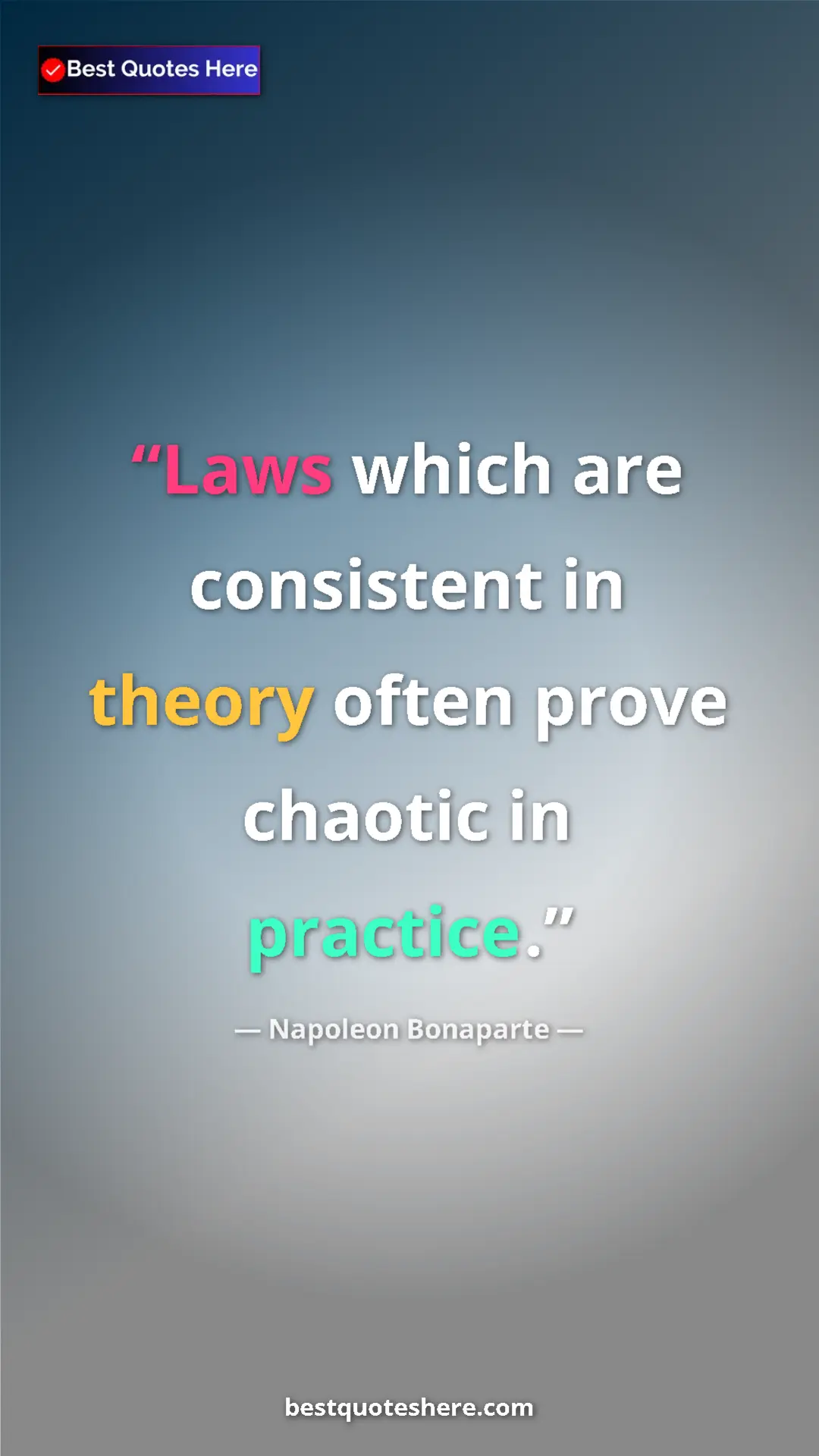 Pinterest quote poster by Napoleon Bonaparte: "Laws which are consistent in theory often prove chaotic in..."