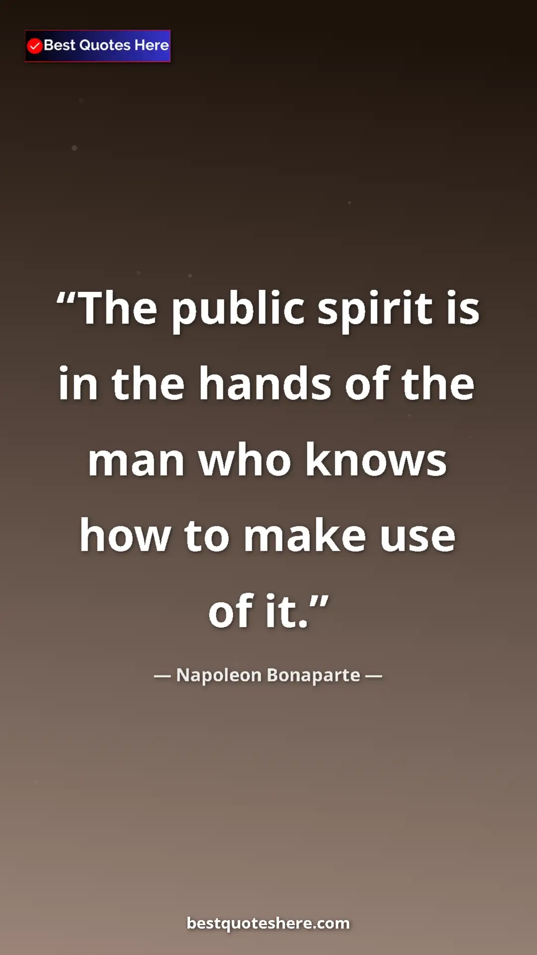 Pinterest quote poster by Napoleon Bonaparte: "The public spirit is in the hands of the man who knows how..."