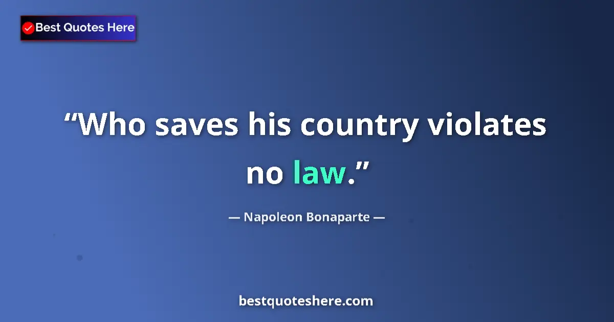 Image for the quote by Napoleon Bonaparte: Who saves his country violates no law....