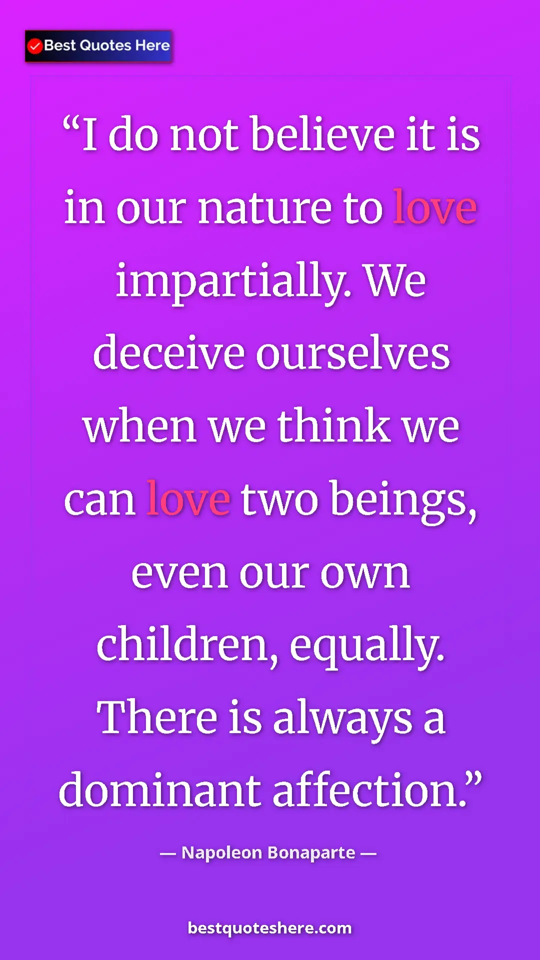 Pinterest quote poster by Napoleon Bonaparte: "I do not believe it is in our nature to love impartially...."