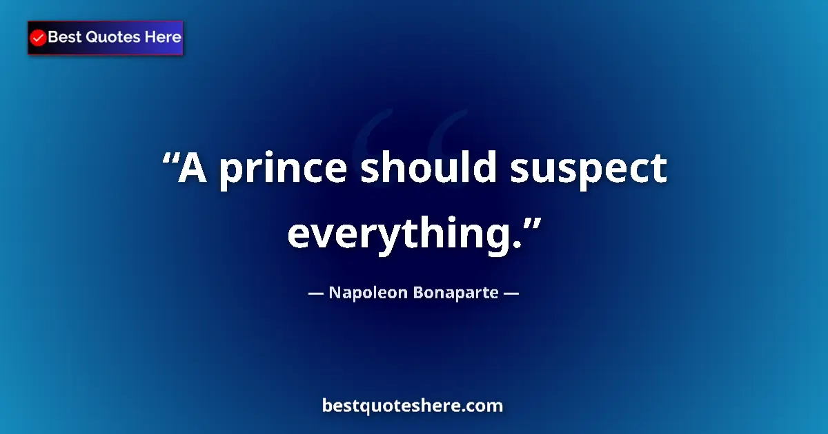 Image for the quote by Napoleon Bonaparte: A prince should suspect everything....