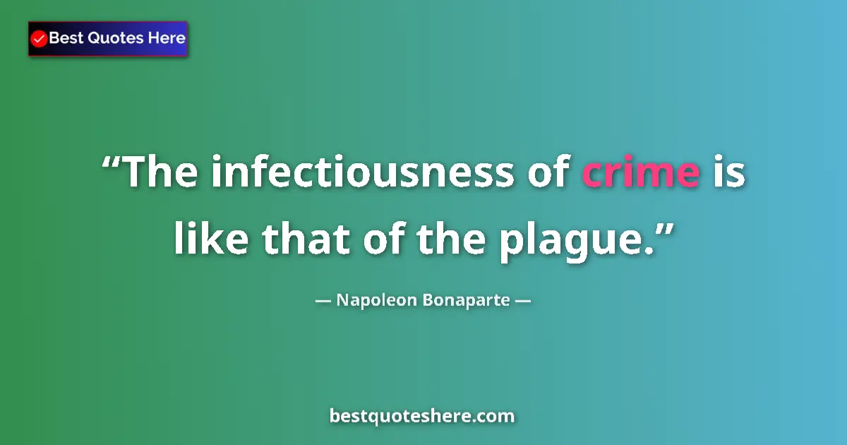 Quote by Napoleon Bonaparte: The infectiousness of crime is like that of the plague....
