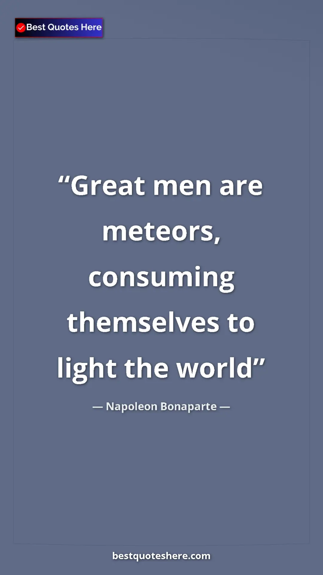 Pinterest quote poster by Napoleon Bonaparte: "Great men are meteors, consuming themselves to light the..."