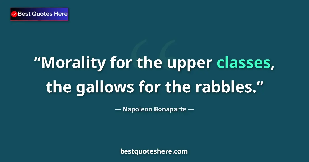 Quote by Napoleon Bonaparte: Morality for the upper classes, the gallows for the rabbles....