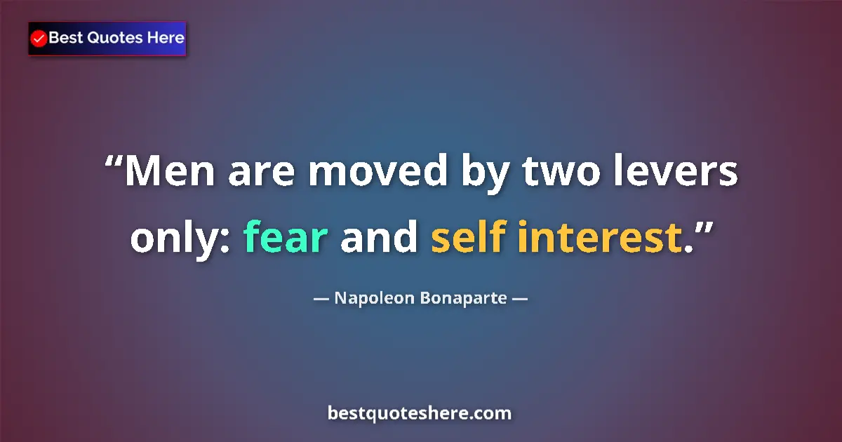 Quote by Napoleon Bonaparte: Men are moved by two levers only: fear and self in
