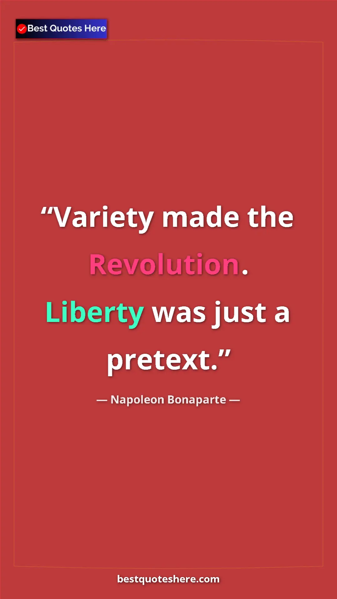Pinterest quote poster by Napoleon Bonaparte: "Variety made the Revolution. Liberty was just a pretext."