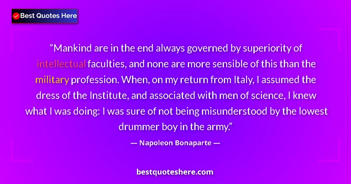 Image for the quote by Napoleon Bonaparte: Mankind are in the end always governed by superiority of intellectual faculties, and none are more s...