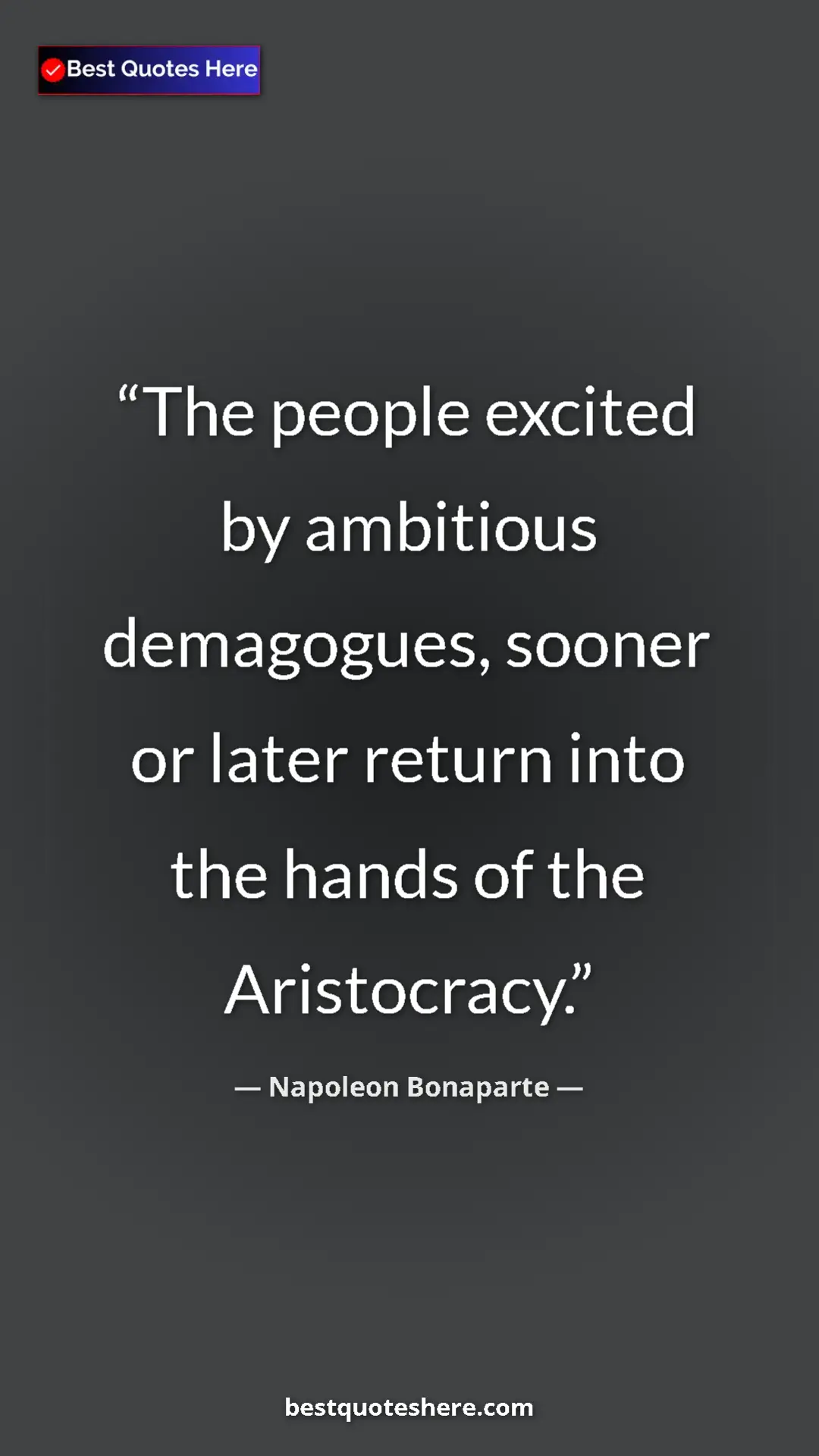 Pinterest quote poster by Napoleon Bonaparte: "The people excited by ambitious demagogues, sooner or later..."