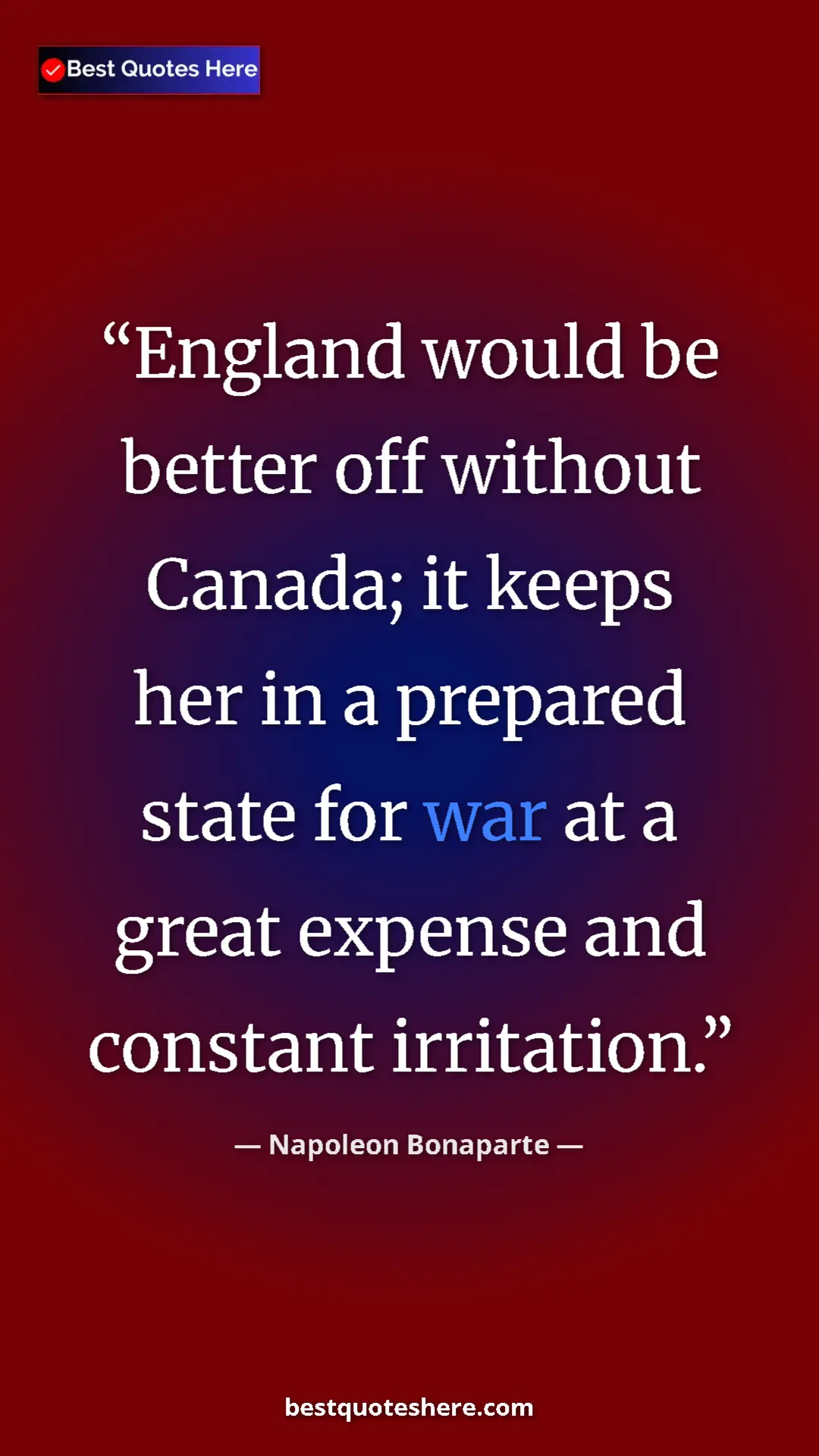 Pinterest quote poster by Napoleon Bonaparte: "England would be better off without Canada; it keeps her in..."
